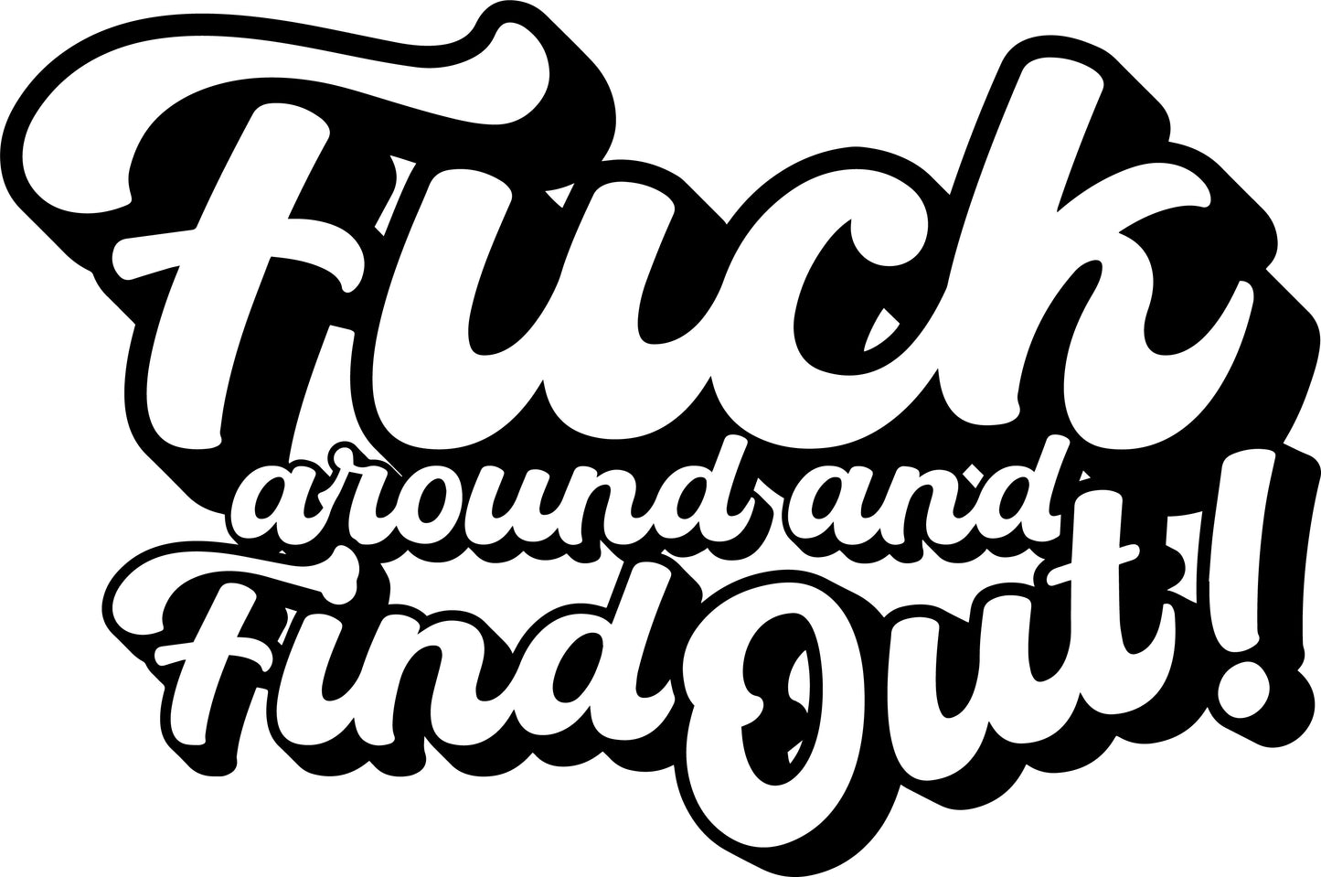 Fuck around and find out