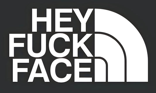 Hey fuck face